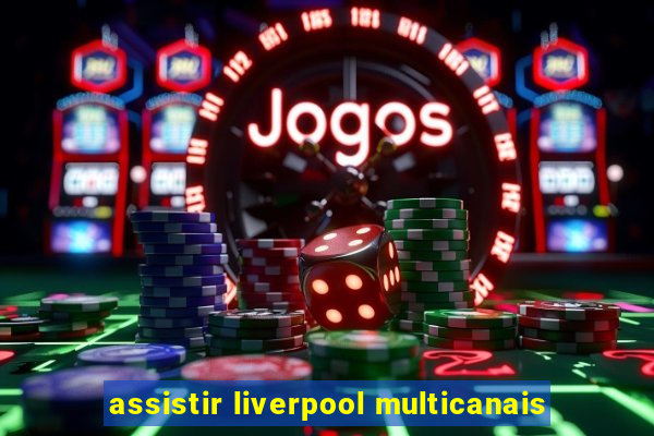 assistir liverpool multicanais